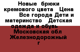 Новые. брюки кремового цвета › Цена ­ 300 - Все города Дети и материнство » Детская одежда и обувь   . Московская обл.,Железнодорожный г.